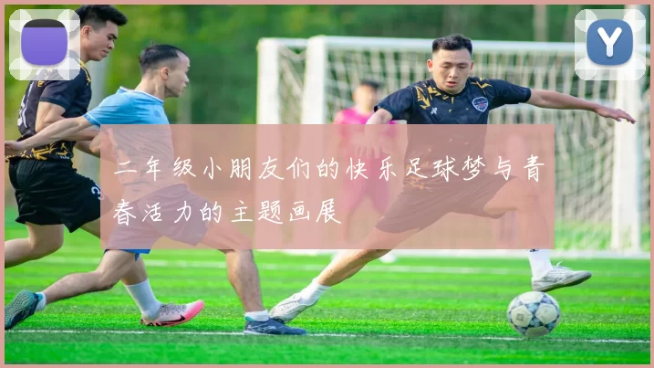 二年级小朋友们的快乐足球梦与青春活力的主题画展