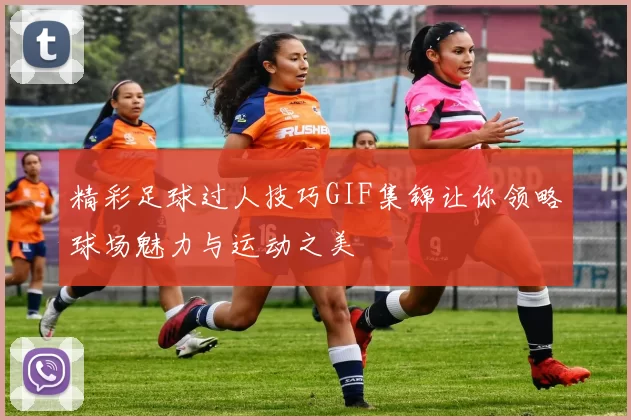 精彩足球过人技巧GIF集锦让你领略球场魅力与运动之美